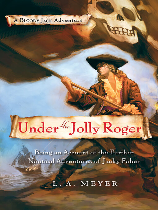 Title details for Under the Jolly Roger: Being an Account of the Further Nautical Adventures of Jacky Faber by L. A. Meyer - Available